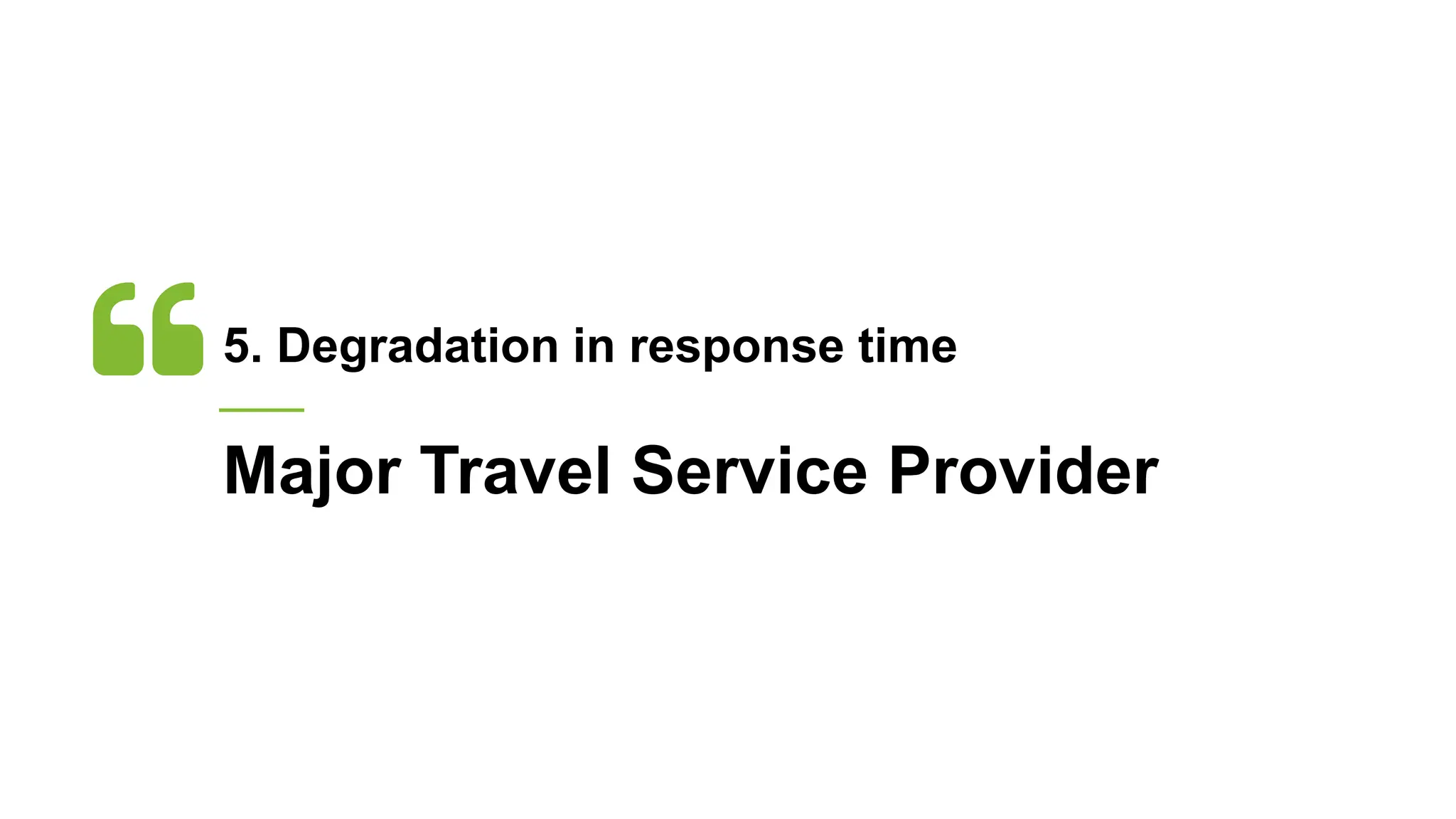 5. Degradation in response time
Major Travel Service Provider
 