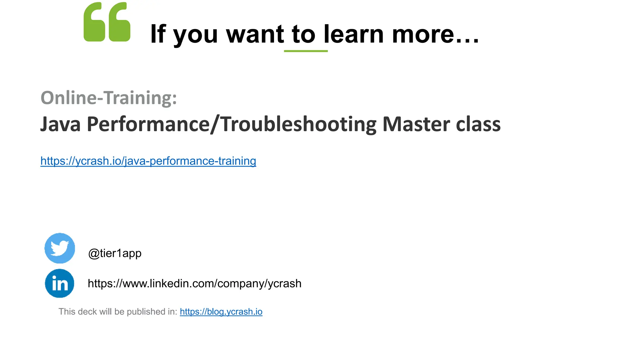 If you want to learn more…
https://ycrash.io/java-performance-training
Online-Training:
Java Performance/Troubleshooting Master class
@tier1app
https://www.linkedin.com/company/ycrash
This deck will be published in: https://blog.ycrash.io
 