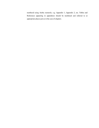 numbered using Arabic numerals, e.g. Appendix 1, Appendix 2, etc. Tables and
References appearing in appendices should be numbered and referred to at
appropriate places just as in the case of chapters.
 