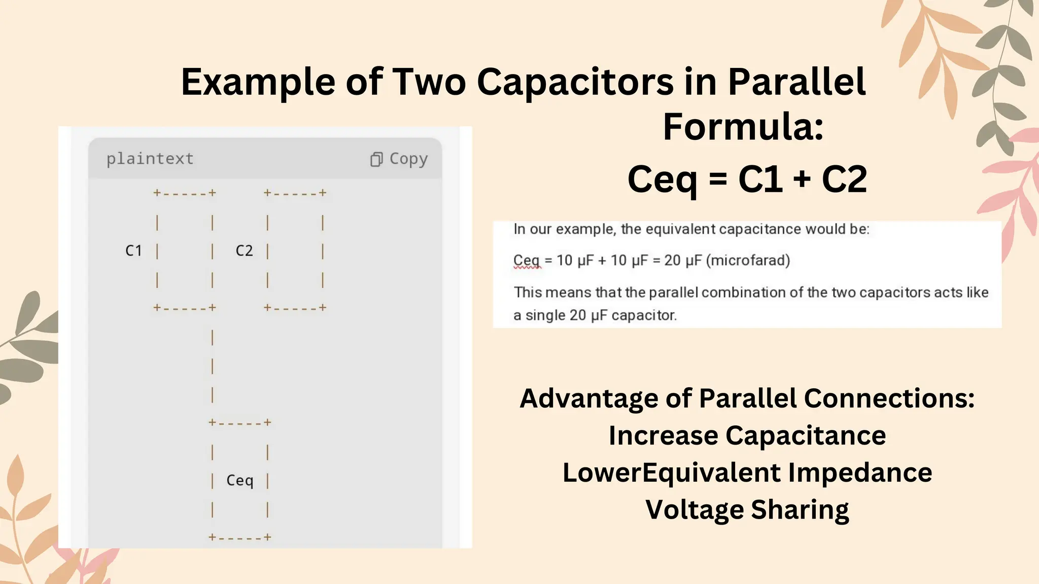 Example of Two Capacitors in Parallel
Formula:
Ceq = C1 + C2
Advantage of Parallel Connections:
Increase Capacitance
LowerEquivalent Impedance
Voltage Sharing
 