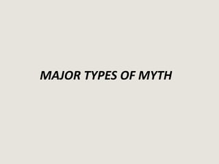 MAJOR TYPES OF MYTH
 
