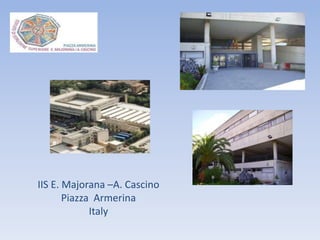 IIS E. Majorana –A. Cascino
Piazza Armerina
Italy
 