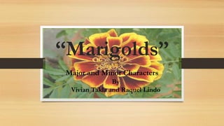 “Marigolds” 
Major and Minor Characters 
By 
Vivian Takla and Raquel Lindo 
 