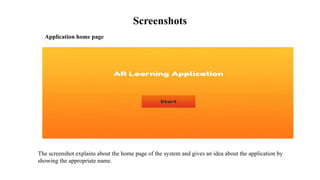 Screenshots
Application home page
The screenshot explains about the home page of the system and gives an idea about the application by
showing the appropriate name.
 
