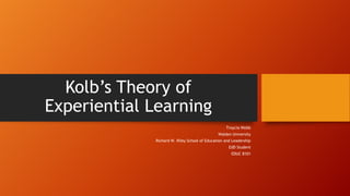 Kolb’s Theory of
Experiential Learning
Troycia Webb
Walden University
Richard W. Riley School of Education and Leadership
EdD Student
EDUC 8101
 