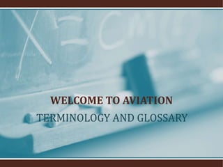 WELCOME TO AVIATION
TERMINOLOGY AND GLOSSARY
 