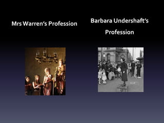 Mrs Warren’s Profession Barbara Undershaft’s
Profession
 