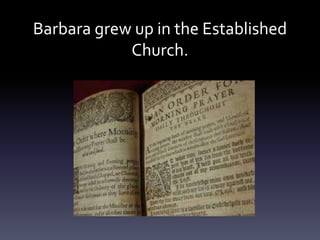 Barbara grew up in the Established
Church.
 
