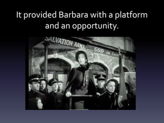 It provided Barbara with a platform
and an opportunity.
 