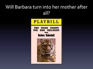 Will Barbara turn into her mother after
all?
 