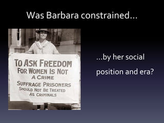 Was Barbara constrained…
…by her social
position and era?
 