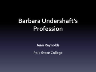 Barbara Undershaft’s
Profession
Jean Reynolds
Polk State College
 