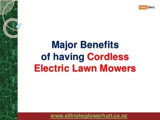 Major Benefits
of having Cordless
Electric Lawn Mowers
www.stihlshoplowerhutt.co.nz
 
