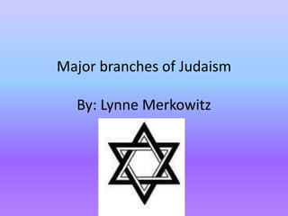 Major branches of JudaismBy: Lynne Merkowitz 