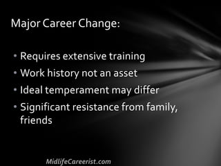• Requires extensive training
• Work history not an asset
• Ideal temperament may differ
• Significant resistance from family,
friends
Major Career Change:
 