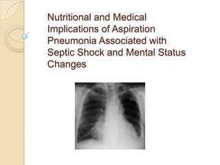 Nutritional and Medical
Implications of Aspiration
Pneumonia Associated with
Septic Shock and Mental Status
Changes
 