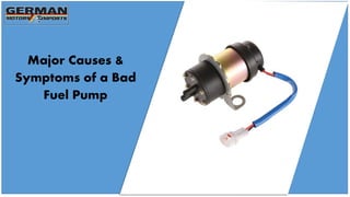 Major Causes &
Symptoms of a Bad
Fuel Pump
 