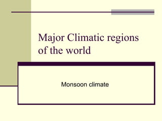 Major Climatic regions of the world Monsoon climate 