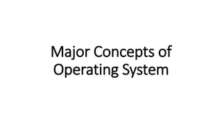 Major Concepts of
Operating System
 