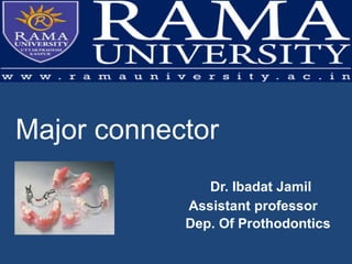 Major connector
Dr. Ibadat Jamil
Assistant professor
Dep. Of Prothodontics
 