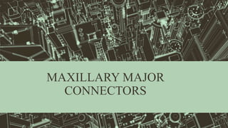 MAXILLARY MAJOR
CONNECTORS
 