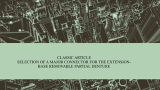 CLASSIC ARTICLE
SELECTION OF A MAJOR CONNECTOR FOR THE EXTENSION-
BASE REMOVABLE PARTIAL DENTURE
 