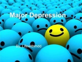 Major Depression By. Lifewithmdd 