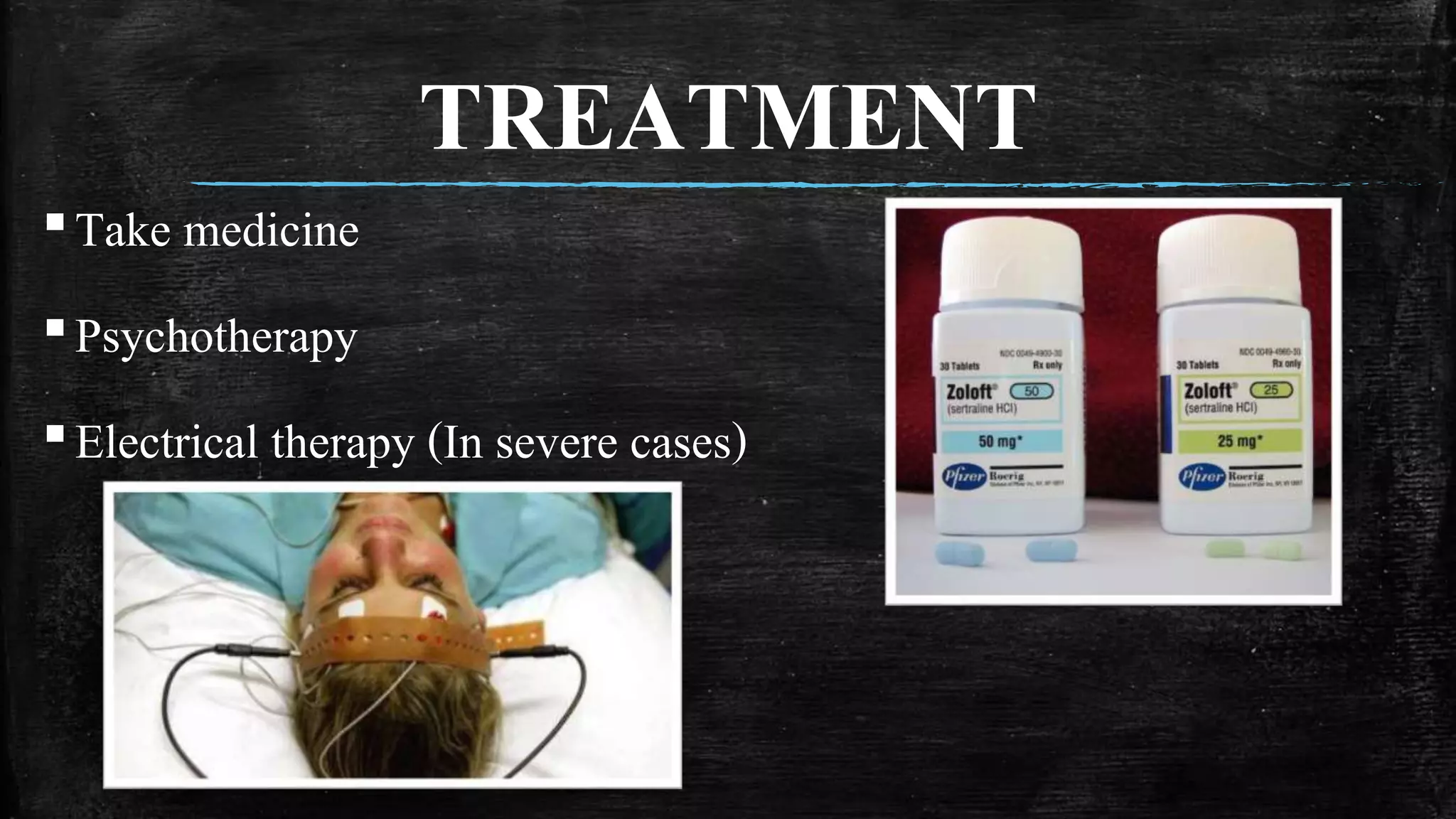 TREATMENT
▪Take medicine
▪Psychotherapy
▪Electrical therapy (In severe cases)