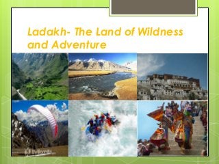 Ladakh- The Land of Wildness
and Adventure

 