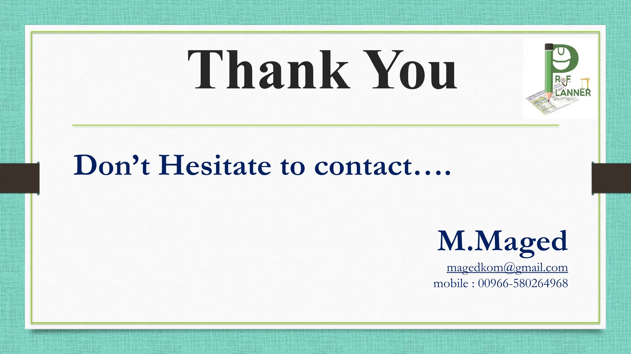 Thank You
Don’t Hesitate to contact….
M.Maged
magedkom@gmail.com
mobile : 00966-580264968
 