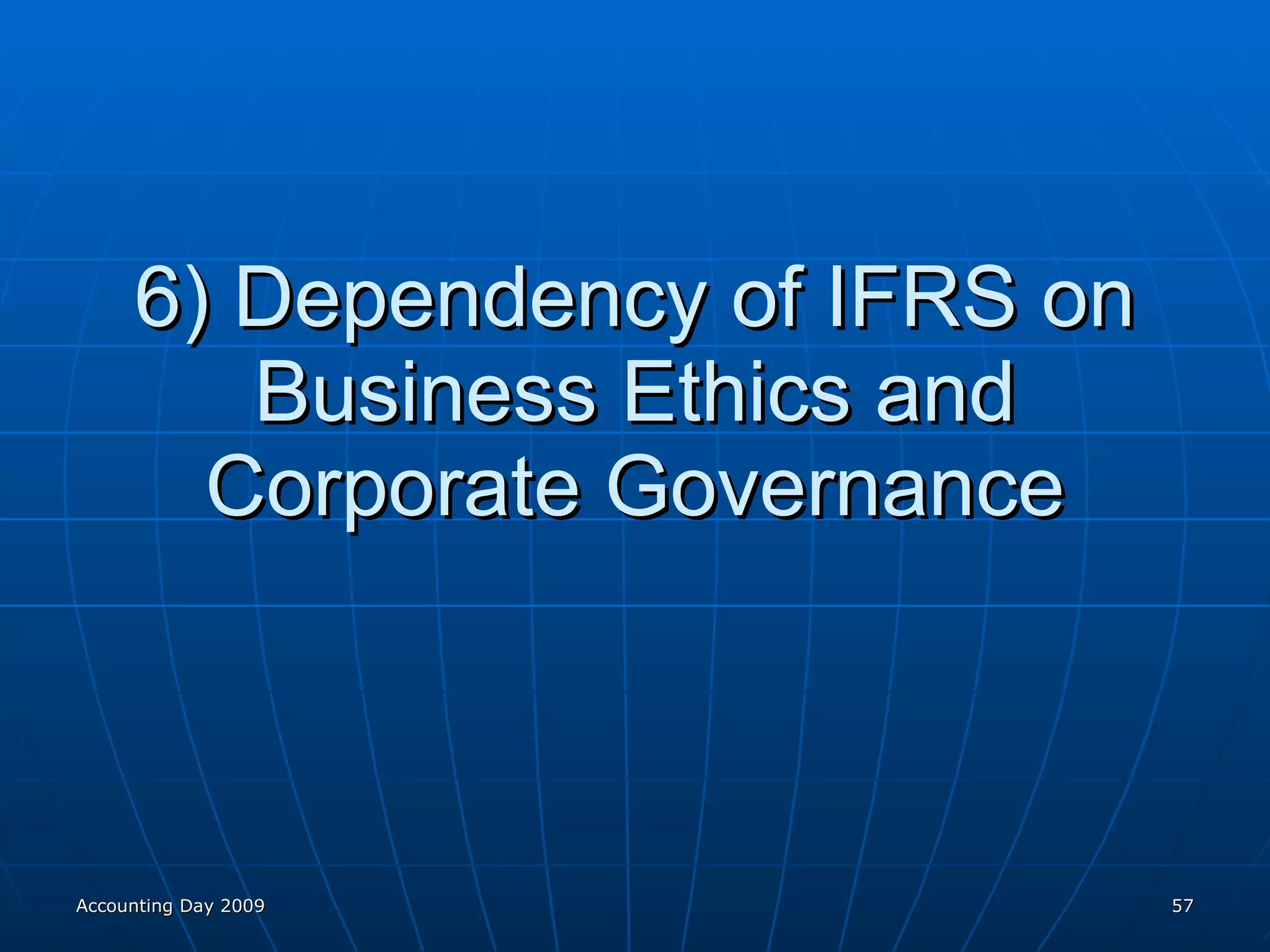 6) Dependency of IFRS on Business Ethics and Corporate Governance Accounting Day 2009 