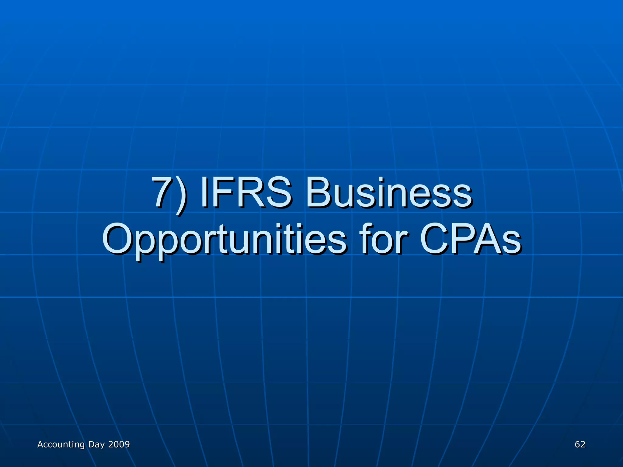7) IFRS Business Opportunities for CPAs Accounting Day 2009 