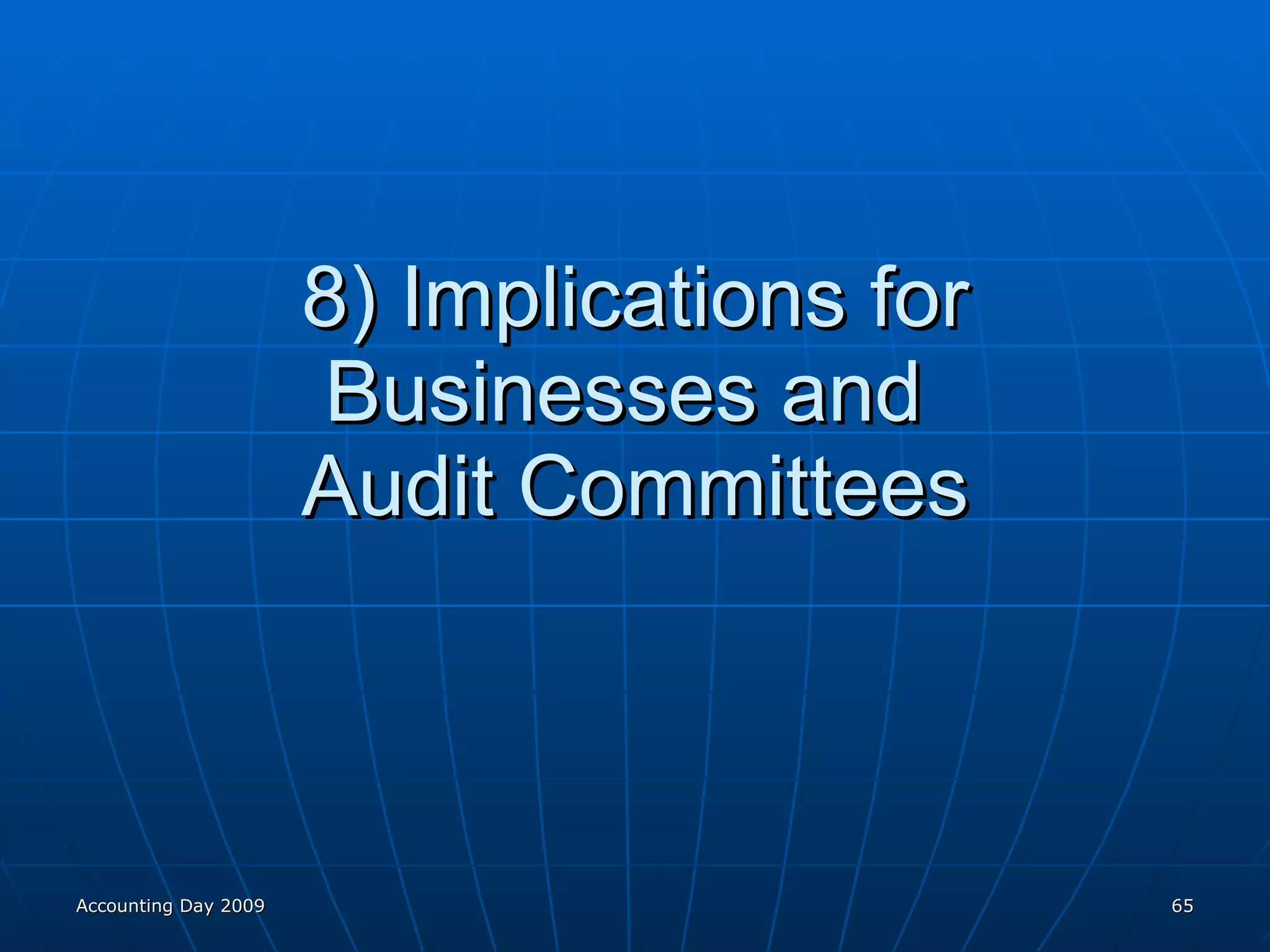8) Implications for Businesses and  Audit Committees Accounting Day 2009 