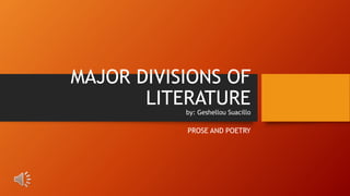 MAJOR DIVISIONS OF
LITERATURE
by: Geshellou Suacillo
PROSE AND POETRY
 