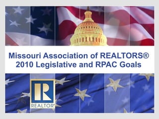 Missouri Association of REALTORS® 2010 Legislative and RPAC Goals 