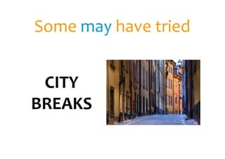 Some may have tried


 CITY
BREAKS
 