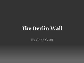 The Berlin Wall By Gabe Gilch 