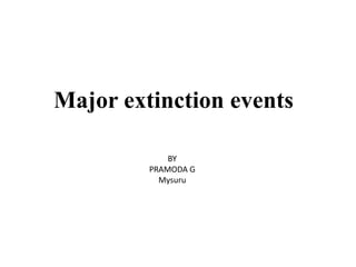 Major extinction events
BY
PRAMODA G
Mysuru
 