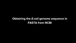 Obtaining the E.coli genome
sequence in FASTA from
from NCBI
Obtaining the E.coli genome sequence in
FASTA from NCBI
 