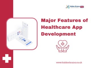 Major Features of
Healthcare App
Development
www.hiddenbrains.co.uk
 