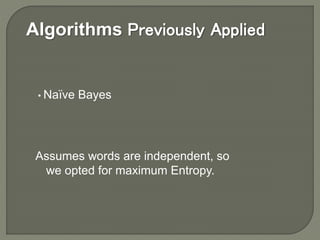 Algorithms Previously Applied
• Naïve Bayes
Assumes words are independent, so
we opted for maximum Entropy.
 
