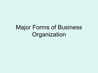 Major Forms of Business
Organization
 