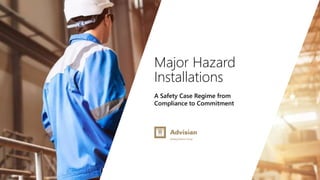 www.advisian.com
Major Hazard
Installations
A Safety Case Regime from
Compliance to Commitment
 