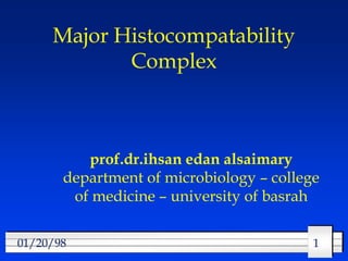 1
1
01/20/98
Major Histocompatability
Complex
prof.dr.ihsan edan alsaimary
department of microbiology – college
of medicine – university of basrah
 