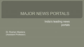 India’s leading news
portals
Dr. Roshan Mastana
(Assistant Professor)
 