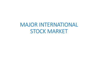 MAJOR INTERNATIONAL
STOCK MARKET
 