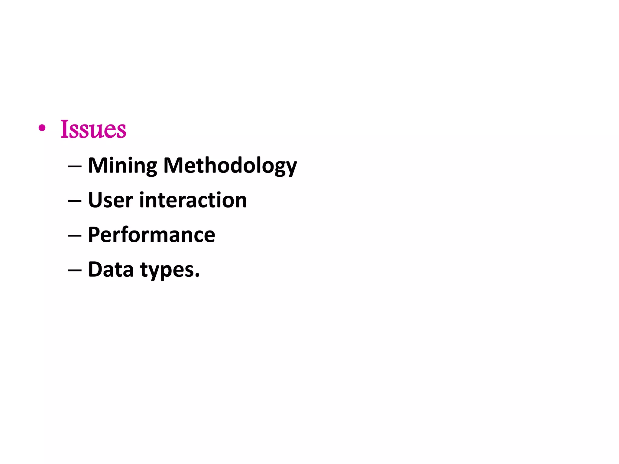 • Issues
– Mining Methodology
– User interaction
– Performance
– Data types.
 