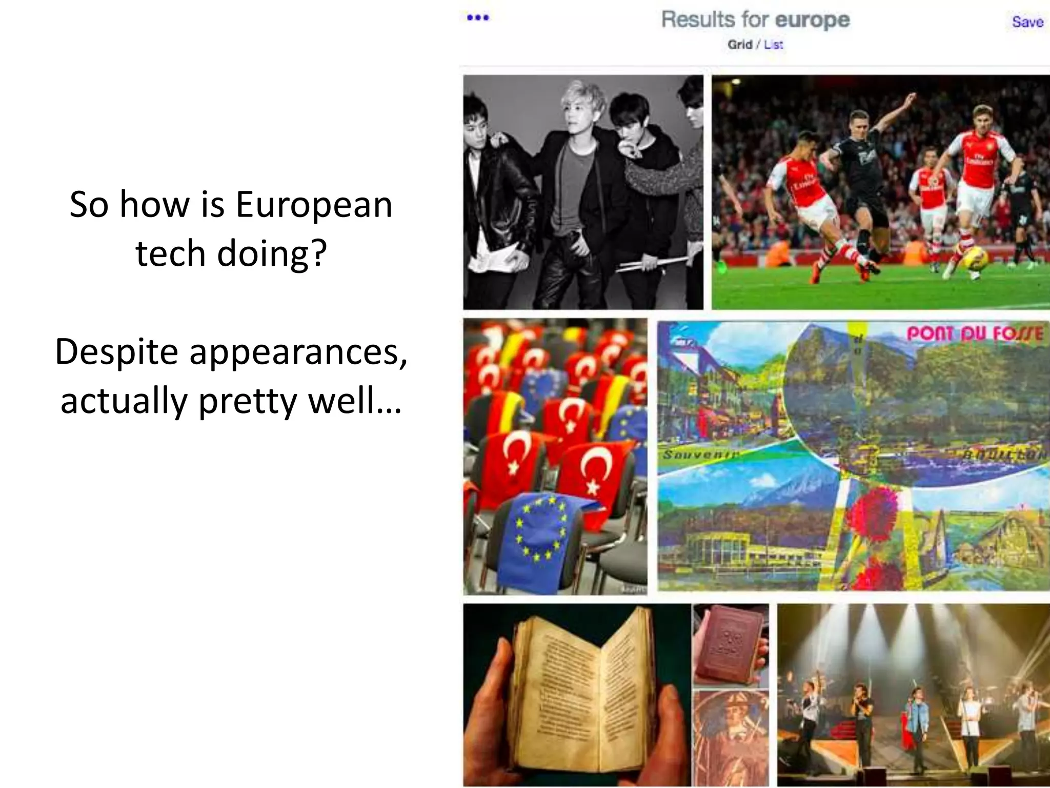 So how is European 
tech doing? 
Despite appearances, 
actually pretty well… 
 