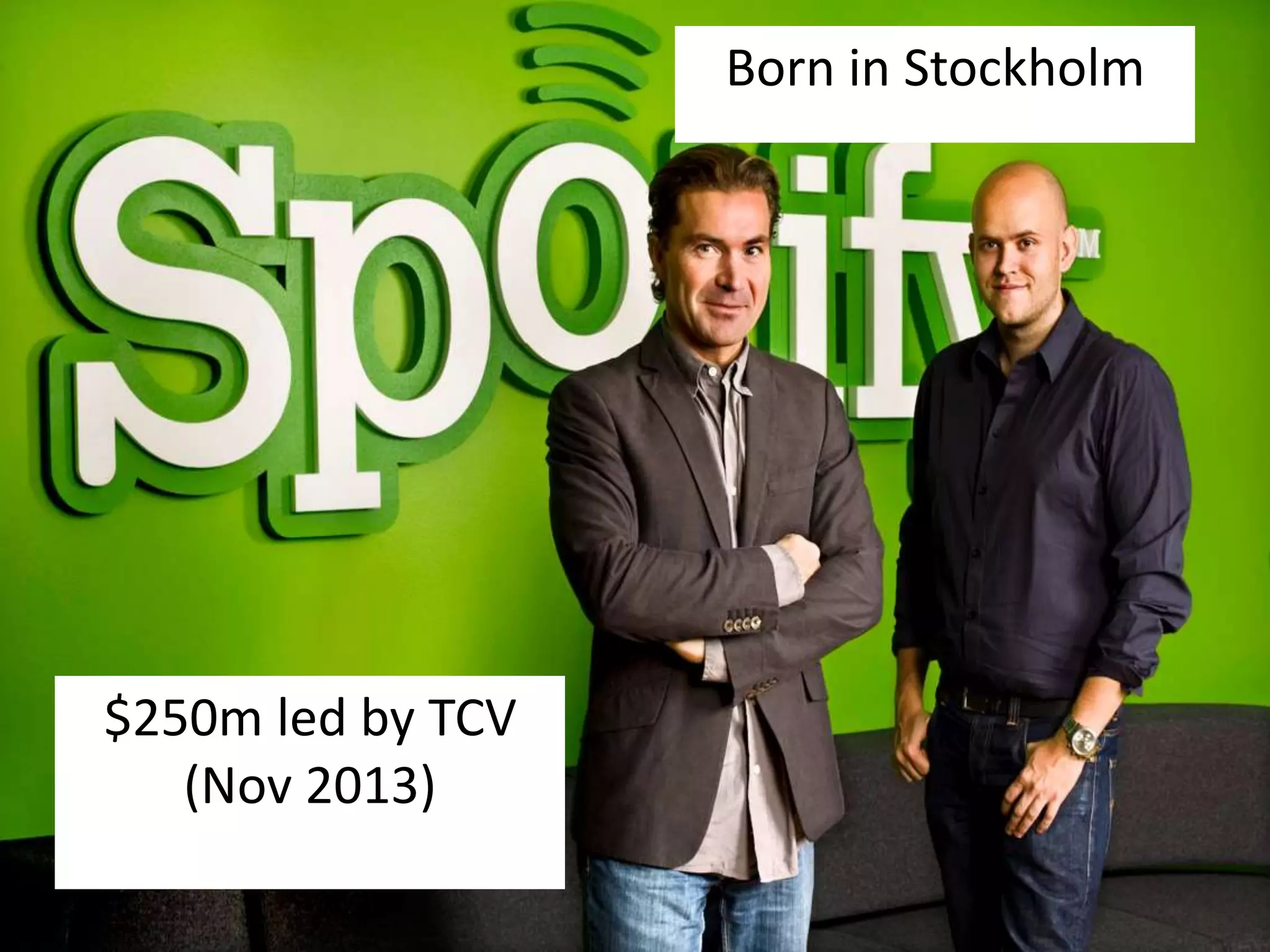$250m led by TCV 
(Nov 2013) 
Born in Stockholm 
 