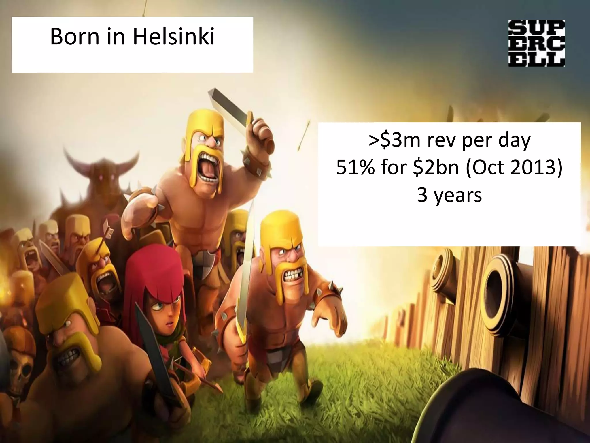 >$3m rev per day 
51% for $2bn (Oct 2013) 
3 years 
Born in Helsinki 
 